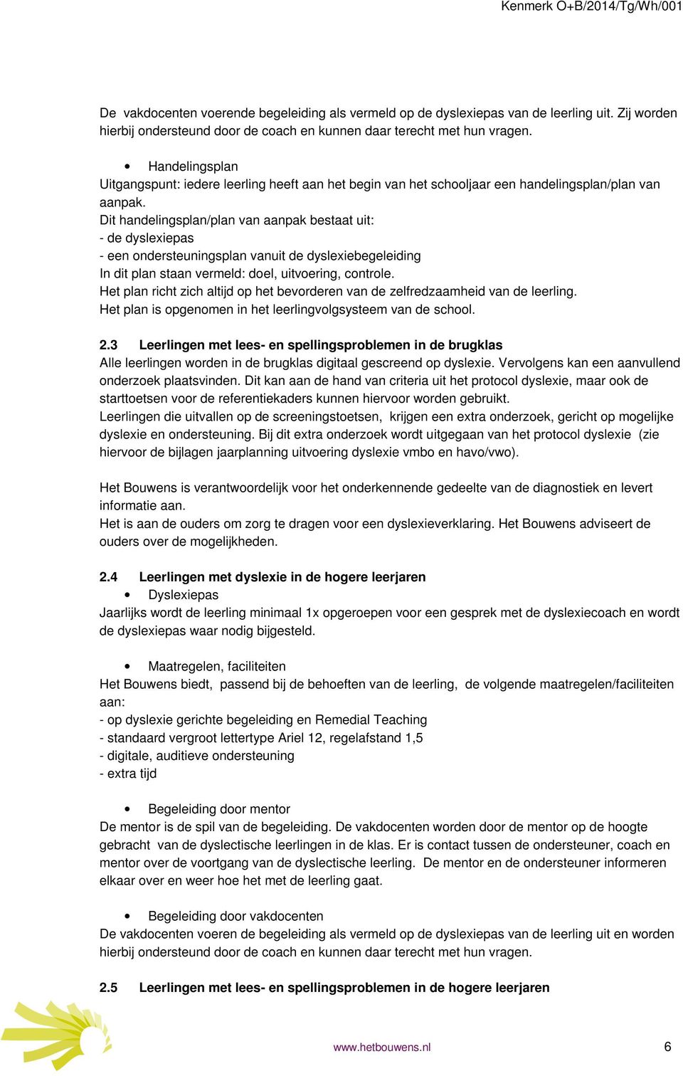 Dit handelingsplan/plan van aanpak bestaat uit: - de dyslexiepas - een ondersteuningsplan vanuit de dyslexiebegeleiding In dit plan staan vermeld: doel, uitvoering, controle.