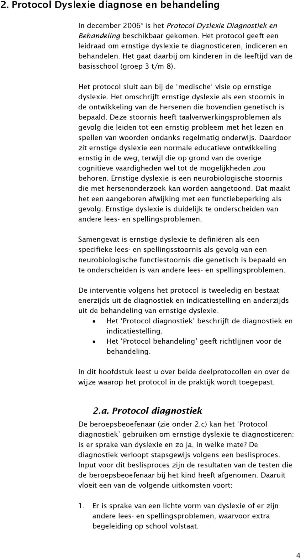 Het protocol sluit aan bij de medische visie op ernstige dyslexie. Het omschrijft ernstige dyslexie als een stoornis in de ontwikkeling van de hersenen die bovendien genetisch is bepaald.