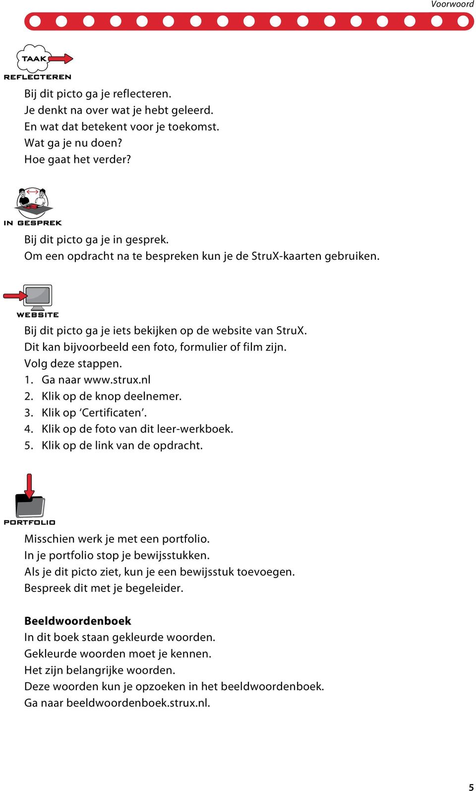 1. Ga naar www.strux.nl 2. Klik op de knop deelnemer. 3. Klik op Certificaten. 4. Klik op de foto van dit leer-werkboek. 5. Klik op de link van de opdracht. Misschien werk je met een portfolio.