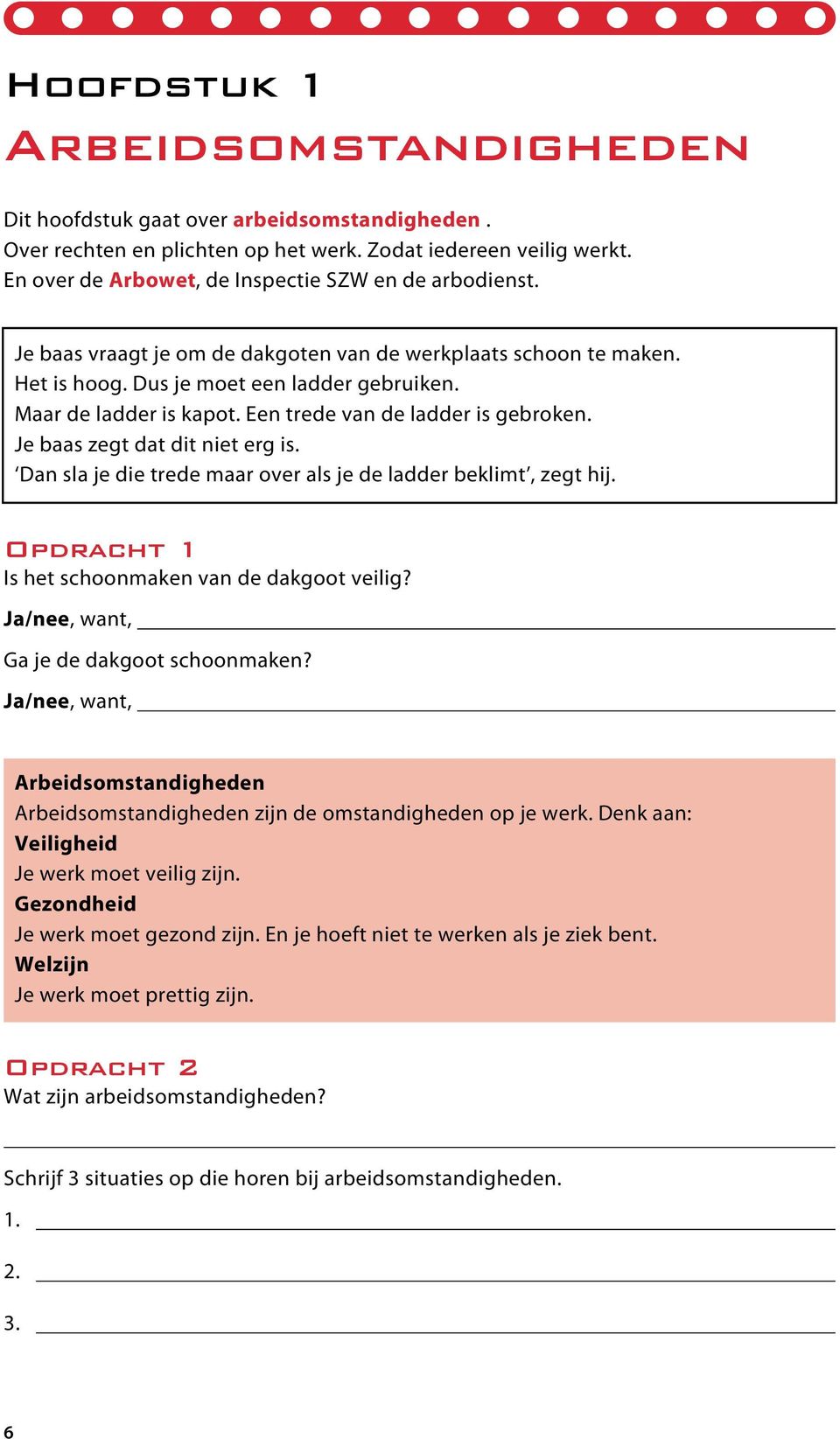 Je baas zegt dat dit niet erg is. Dan sla je die trede maar over als je de ladder beklimt, zegt hij. Opdracht 1 Is het schoonmaken van de dakgoot veilig? Ja/nee, want, Ga je de dakgoot schoonmaken?