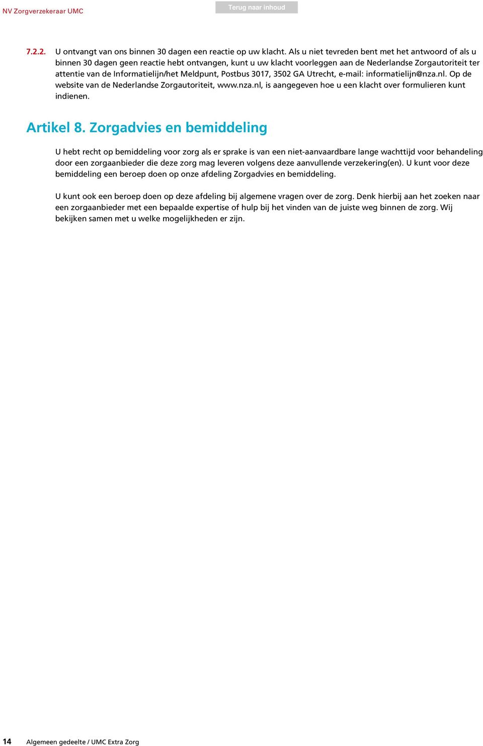 Meldpunt, Postbus 3017, 3502 GA Utrecht, e-mail: informatielijn@nza.nl. Op de website van de Nederlandse Zorgautoriteit, www.nza.nl, is aangegeven hoe u een klacht over formulieren kunt indienen.