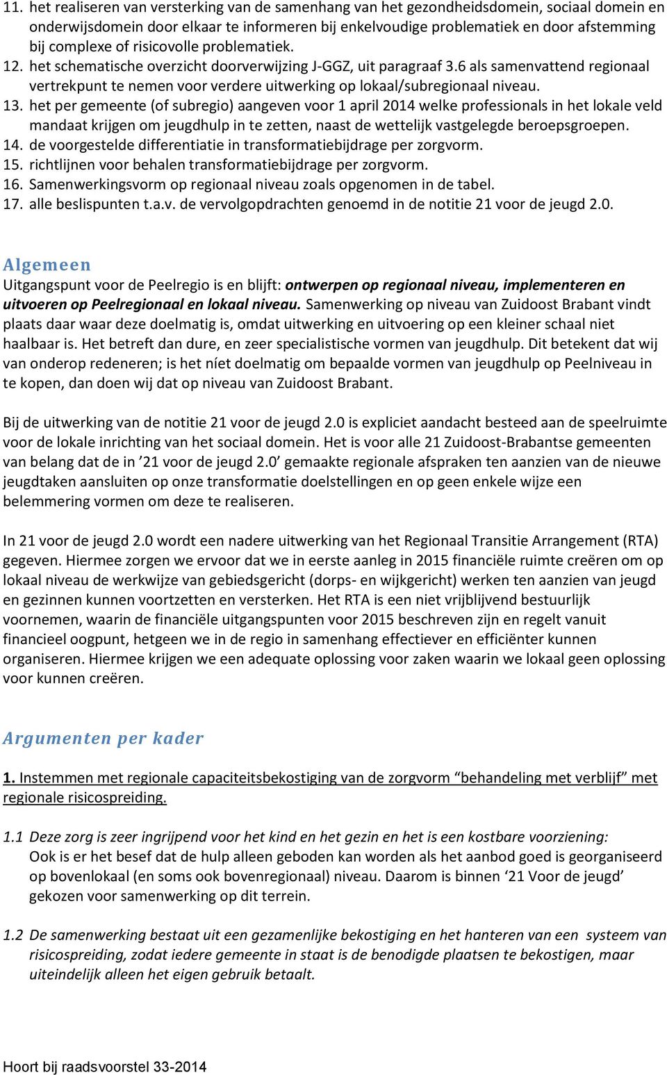 6 als samenvattend regionaal vertrekpunt te nemen voor verdere uitwerking op lokaal/subregionaal niveau. 13.