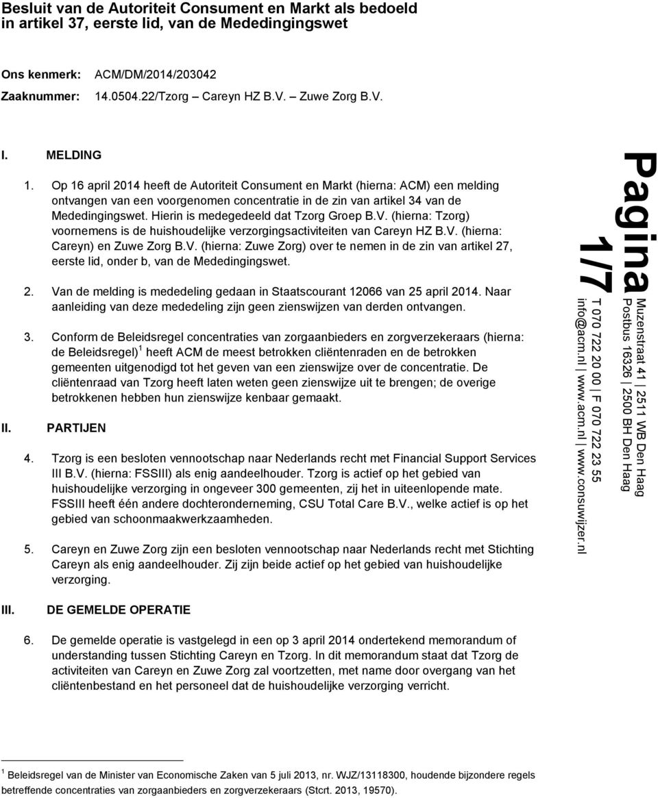 MELDING 1. Op 16 april 2014 heeft de Autoriteit Consument en Markt (hierna: ACM) een melding ontvangen van een voorgenomen concentratie in de zin van artikel 34 van de Mededingingswet.