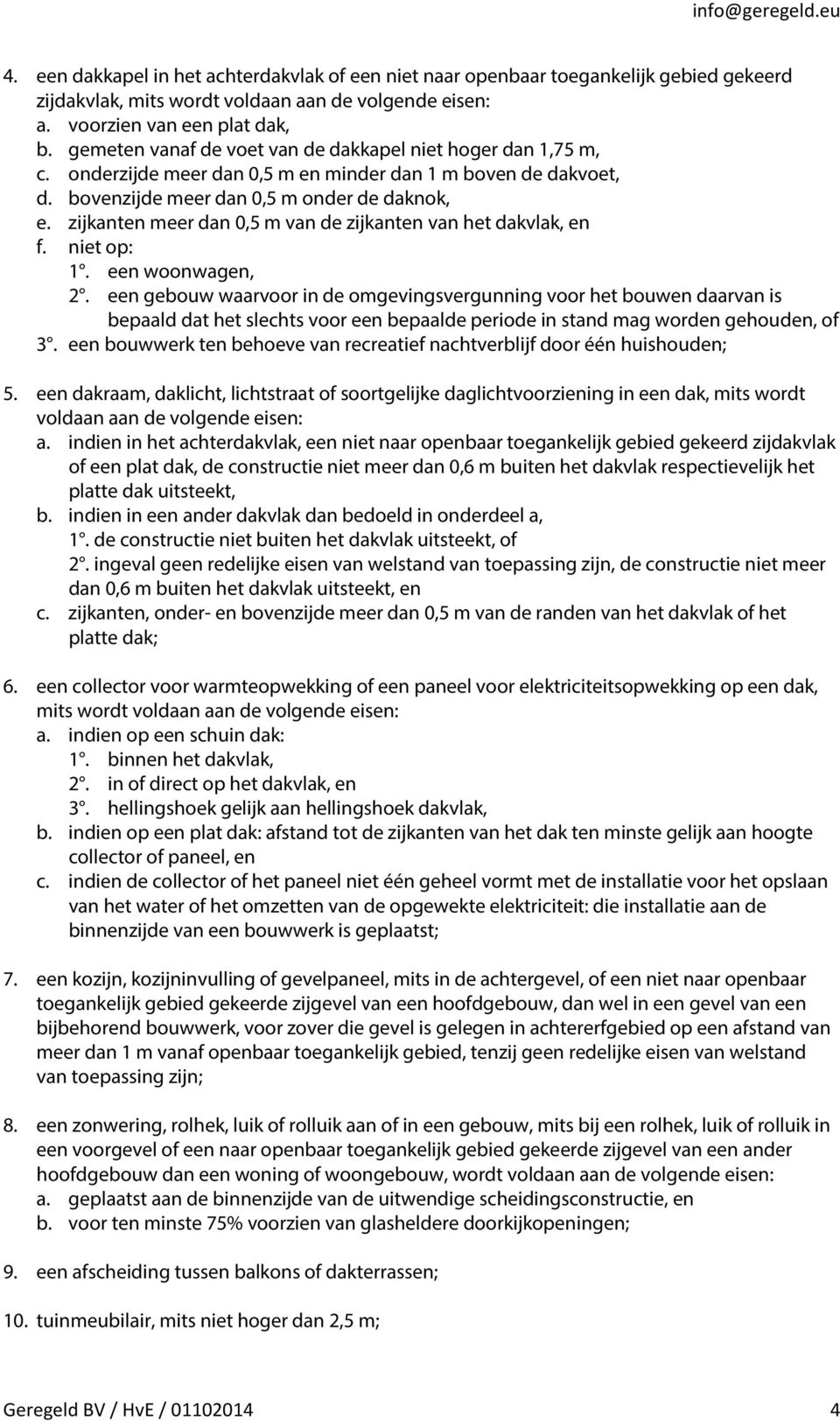 zijkanten meer dan 0,5 m van de zijkanten van het dakvlak, en f. niet op: 1. een woonwagen, 2.