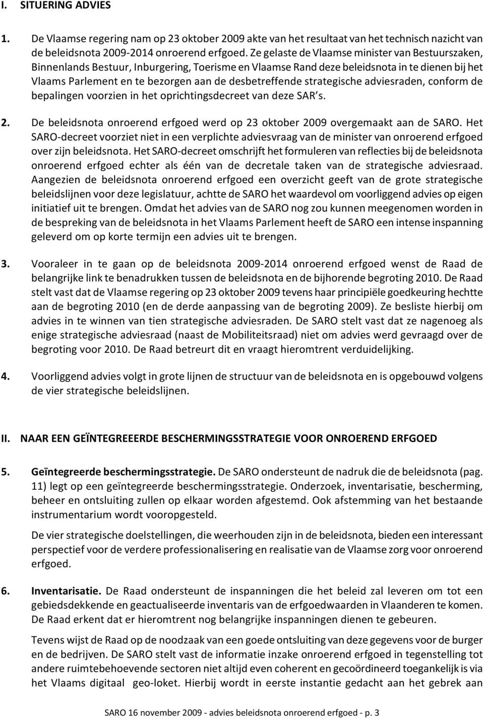 desbetreffende strategische adviesraden, conform de bepalingen voorzien in het oprichtingsdecreet van deze SAR s. 2. De beleidsnota onroerend erfgoed werd op 23 oktober 2009 overgemaakt aan de SARO.