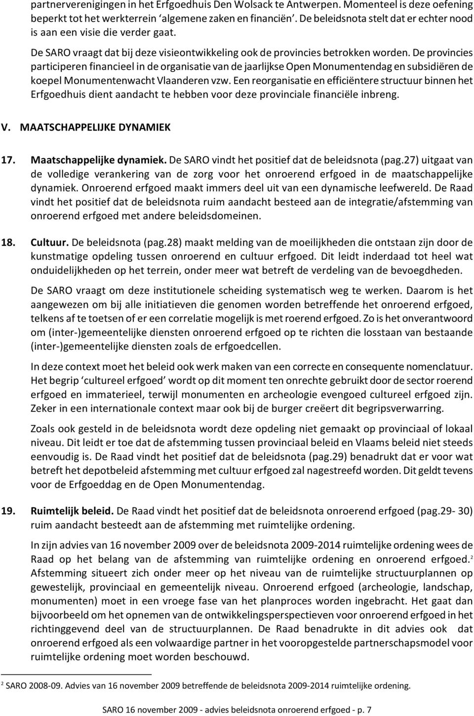 De provincies participeren financieel in de organisatie van de jaarlijkse Open Monumentendag en subsidiëren de koepel Monumentenwacht Vlaanderen vzw.