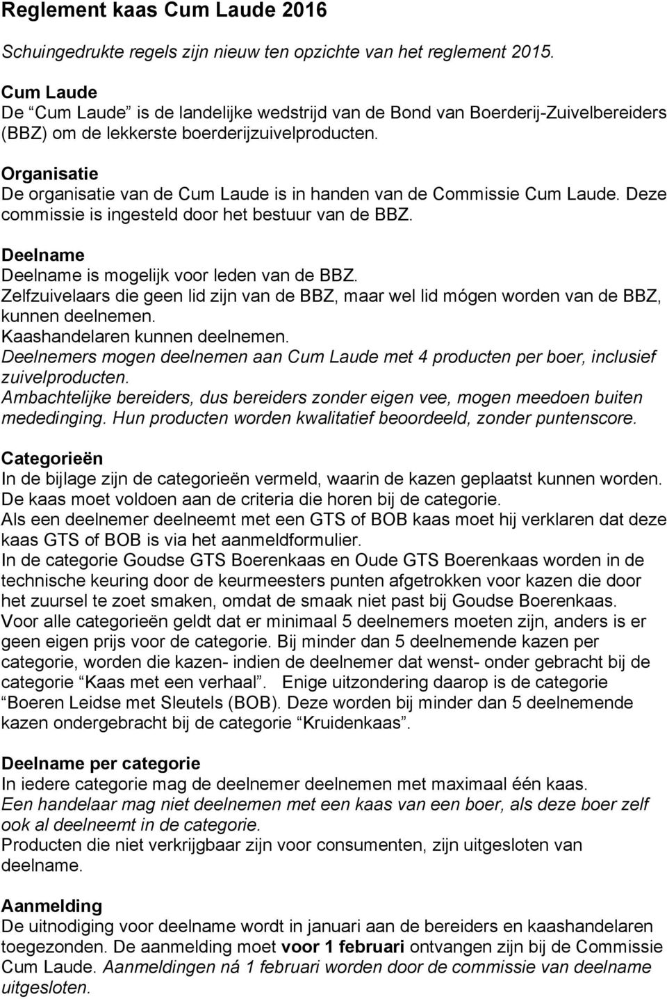 Organisatie De organisatie van de Cum Laude is in handen van de Commissie Cum Laude. Deze commissie is ingesteld door het bestuur van de BBZ. Deelname Deelname is mogelijk voor leden van de BBZ.