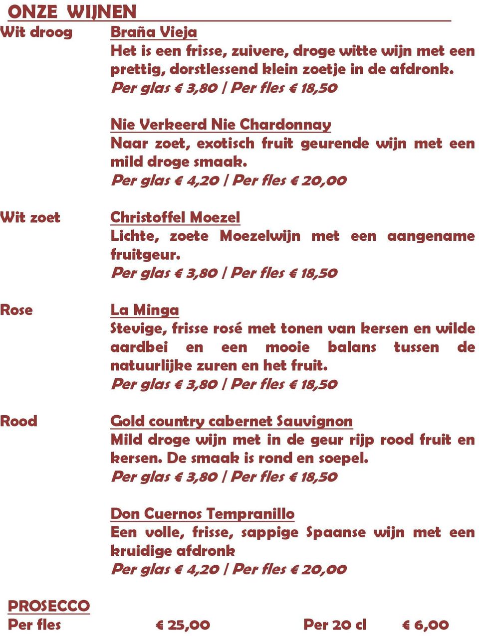 Per glas 4,20 Per fles 20,00 Wit zoet Rose Rood Christoffel Moezel Lichte, zoete Moezelwijn met een aangename fruitgeur.