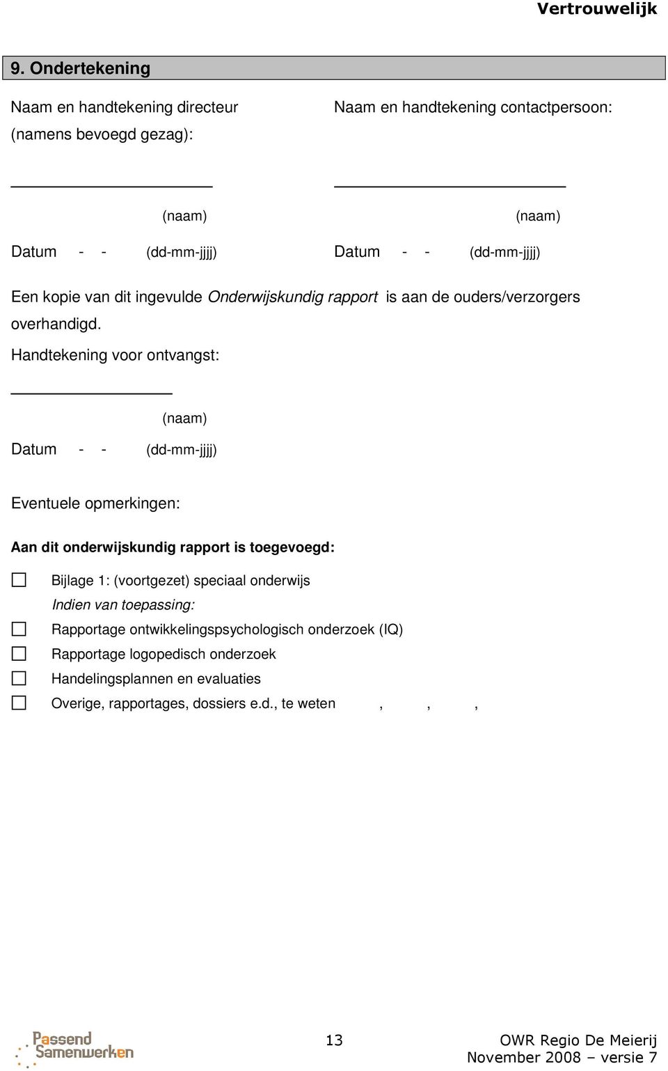 Handtekening voor ontvangst: (naam) Datum - - (dd-mm-jjjj) Eventuele opmerkingen: Aan dit onderwijskundig rapport is toegevoegd: Bijlage 1: (voortgezet)