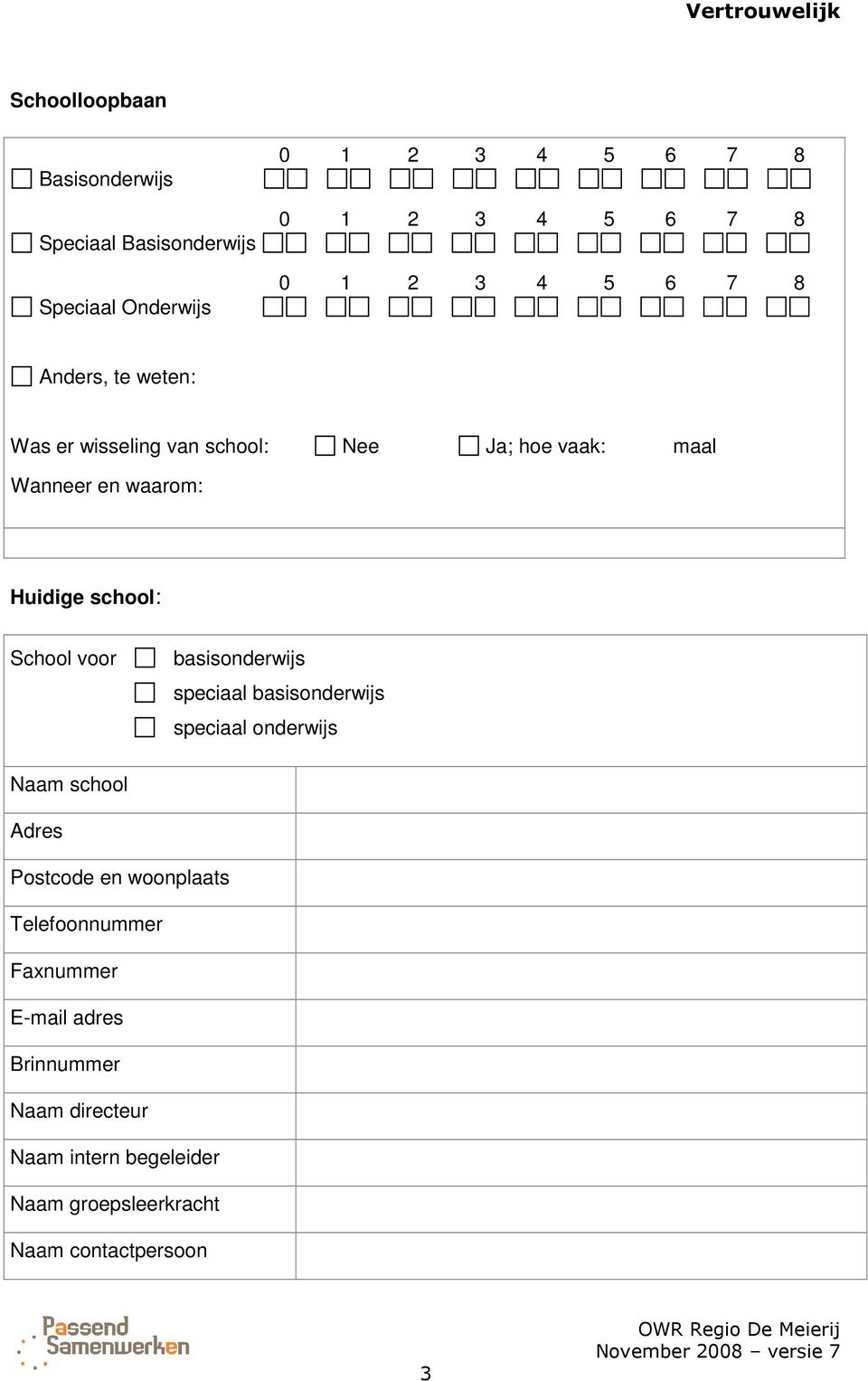 School voor basisonderwijs speciaal basisonderwijs speciaal onderwijs Naam school Adres Postcode en woonplaats