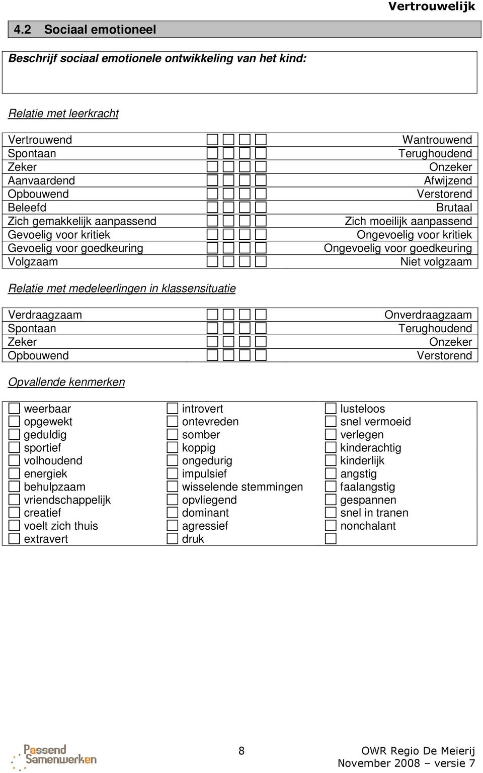 volgzaam Relatie met medeleerlingen in klassensituatie Verdraagzaam Spontaan Zeker Opbouwend Onverdraagzaam Terughoudend Onzeker Verstorend Opvallende kenmerken weerbaar introvert lusteloos opgewekt