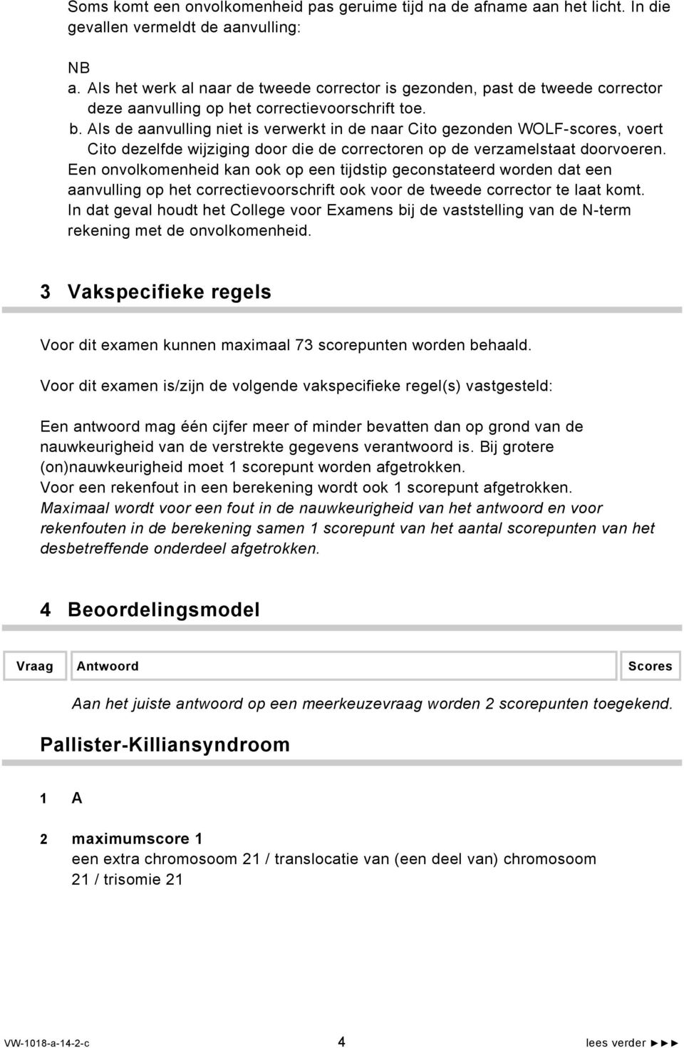 Als de aanvulling niet is verwerkt in de naar Cito gezonden WOLF-scores, voert Cito dezelfde wijziging door die de correctoren op de verzamelstaat doorvoeren.