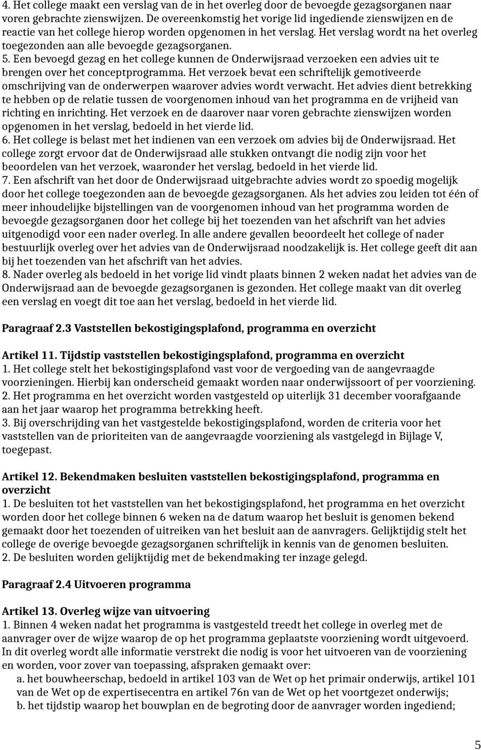 Het verslag wordt na het overleg toegezonden aan alle bevoegde gezagsorganen. 5. Een bevoegd gezag en het college kunnen de Onderwijsraad verzoeken een advies uit te brengen over het conceptprogramma.