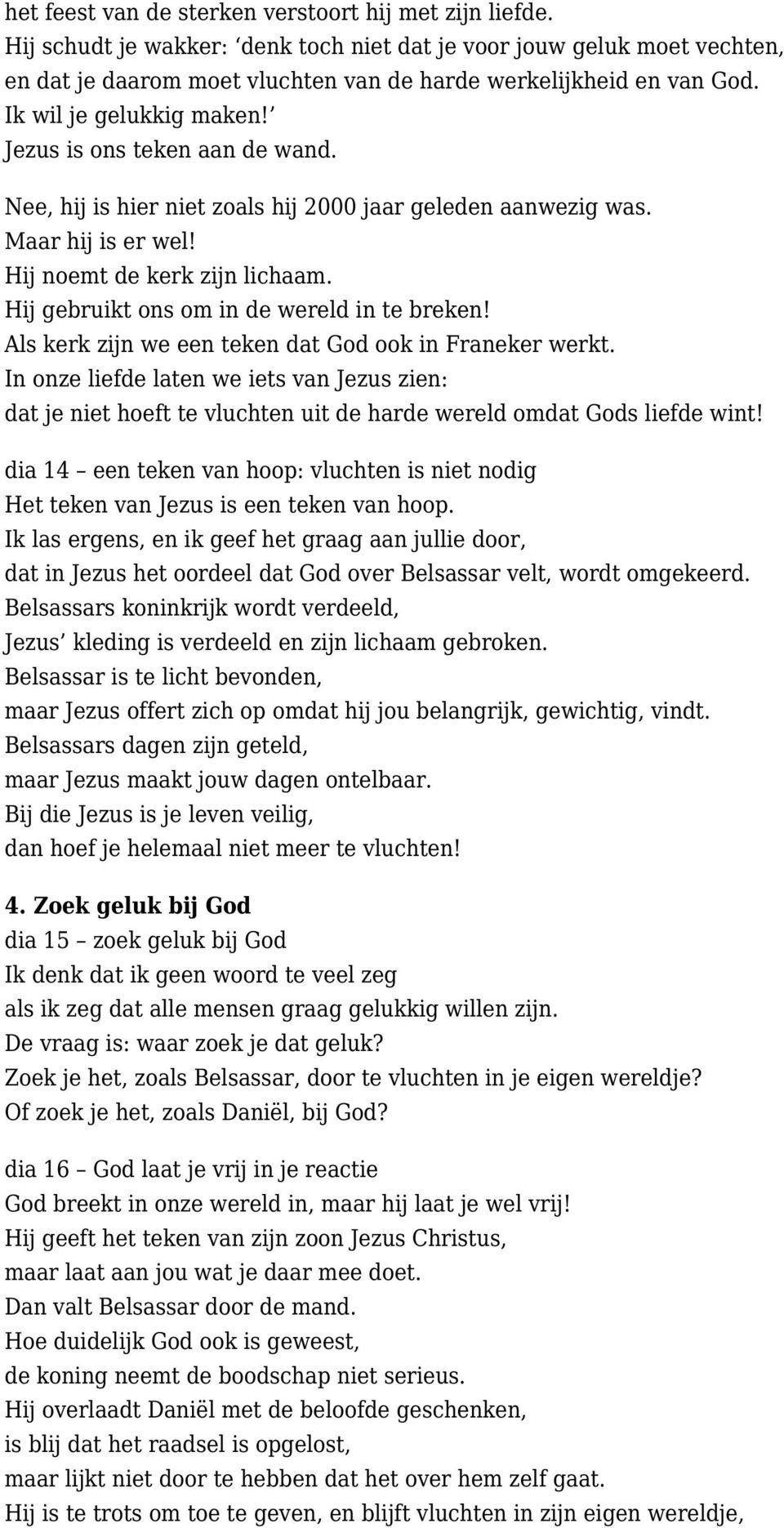 Hij gebruikt ons om in de wereld in te breken! Als kerk zijn we een teken dat God ook in Franeker werkt.