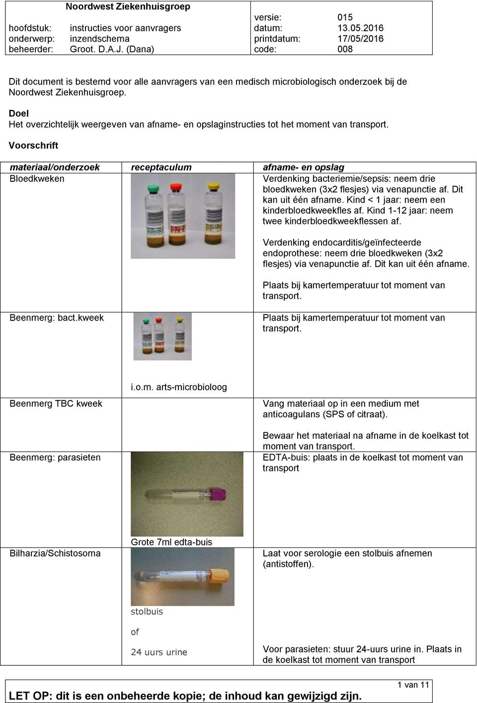 bloedkweken (3x2 flesjes) via venapunctie af. Dit kan uit één afname. Kind < 1 jaar: neem een kinderbloedkweekfles af. Kind 1-12 jaar: neem twee kinderbloedkweekflessen af.