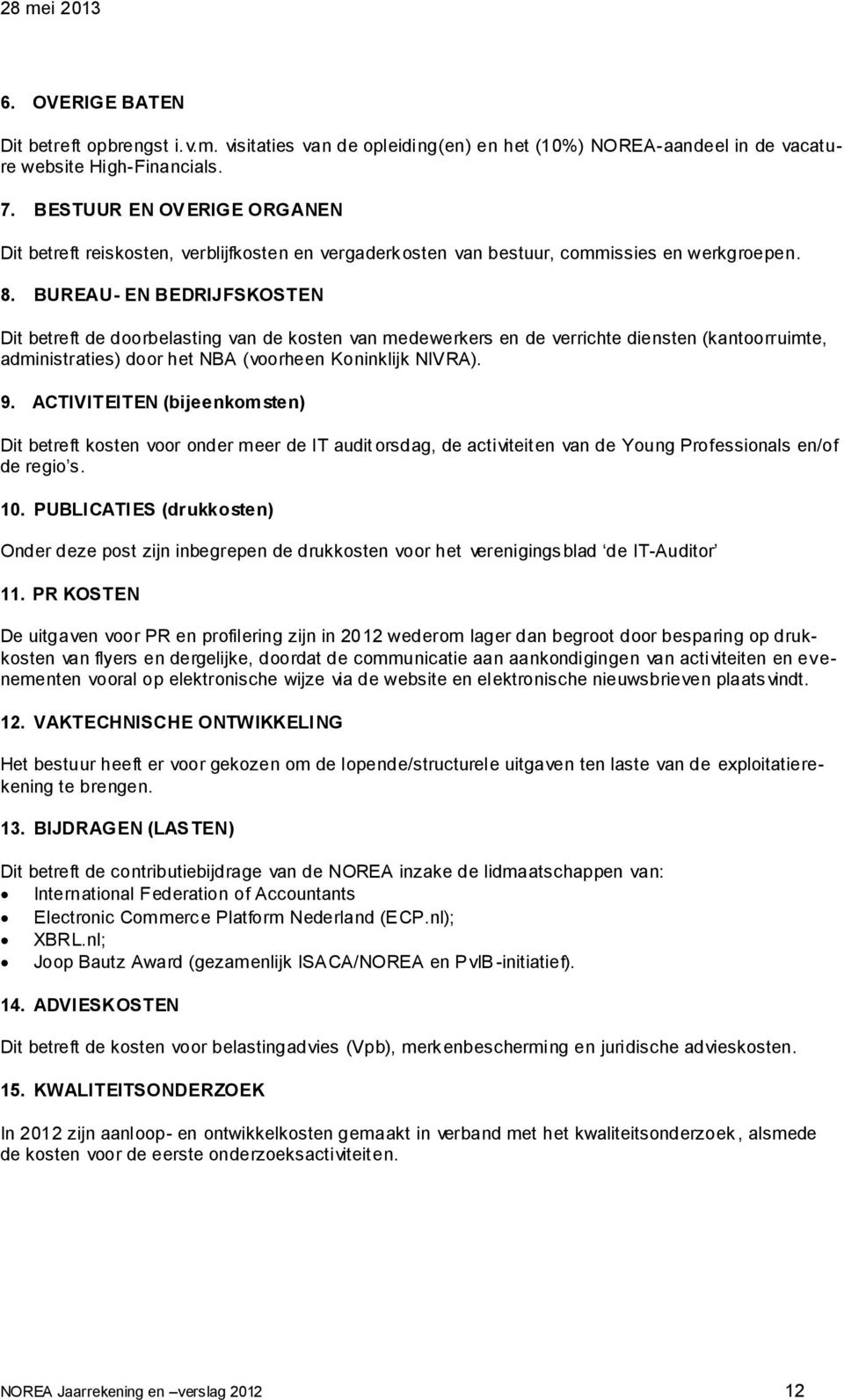 BUREAU- EN BEDRIJFSKOSTEN Dit betreft de doorbelasting van de kosten van medewerkers en de verrichte diensten (kantoorruimte, administraties) door het NBA (voorheen Koninklijk NIVRA). 9.