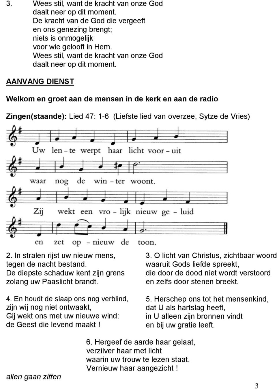 AANVANG DIENST Welkom en groet aan de mensen in de kerk en aan de radio Zingen(staande): Lied 47: 1-6 (Liefste lied van overzee, Sytze de Vries) 2.