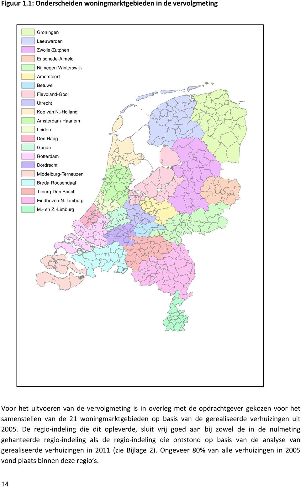 -Limburg Voor het uitvoeren van de vervolgmeting is in overleg met de opdrachtgever gekozen voor het samenstellen van de 21 woningmarktgebieden op basis van de gerealiseerde verhuizingen uit 2005.