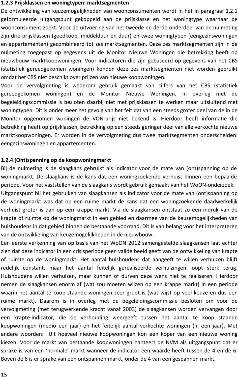 zes marktsegmenten. Deze zes marktsegmenten zijn in de nulmeting toegepast op gegevens uit de Monitor Nieuwe Woningen die betrekking heeft op nieuwbouw marktkoopwoningen.