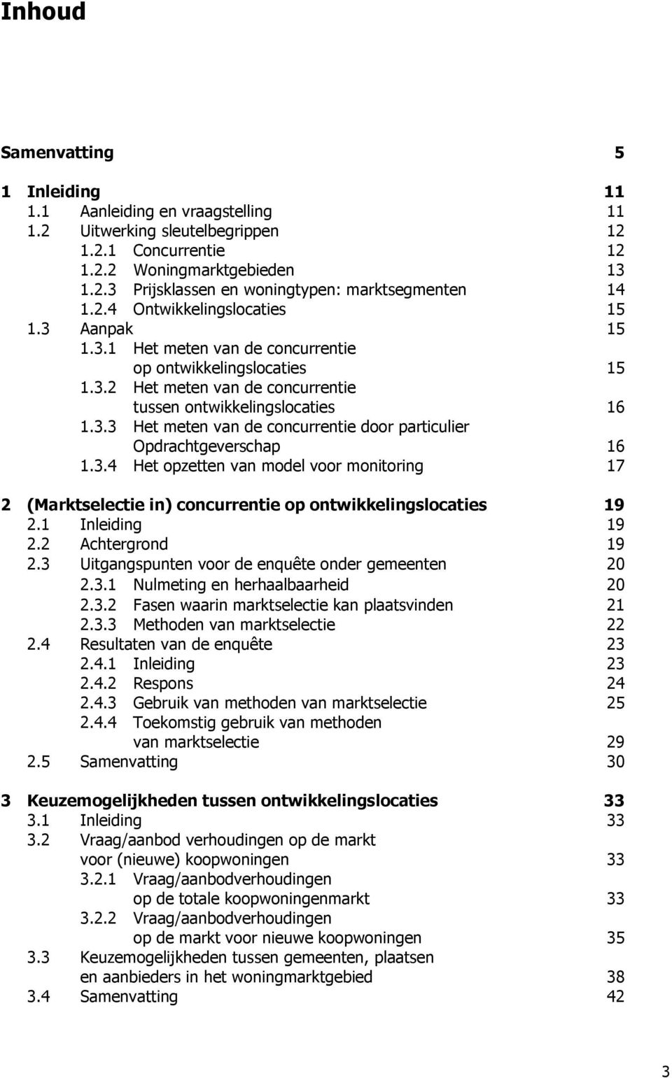 3.4 Het opzetten van model voor monitoring 17 2 (Marktselectie in) concurrentie op ontwikkelingslocaties 19 2.1 Inleiding 19 2.2 Achtergrond 19 2.3 Uitgangspunten voor de enquête onder gemeenten 20 2.