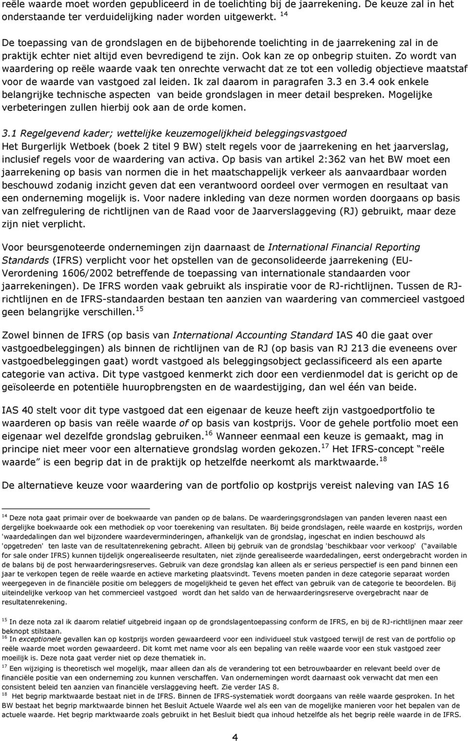 Zo wordt van waardering op reële waarde vaak ten onrechte verwacht dat ze tot een volledig objectieve maatstaf voor de waarde van vastgoed zal leiden. Ik zal daarom in paragrafen 3.3 en 3.