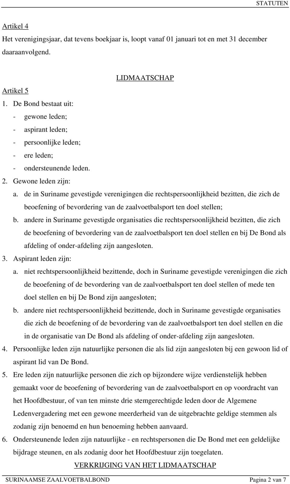 de in Suriname gevestigde verenigingen die rechtspersoonlijkheid bezitten, die zich de beoefening of bevordering van de zaalvoetbalsport ten doel stellen; b.