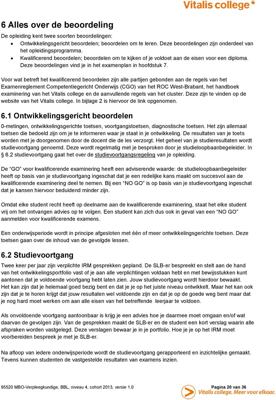 Voor wat betreft het kwalificerend beoordelen zijn alle partijen gebonden aan de regels van het Examenreglement Competentiegericht Onderwijs (CGO) van het ROC West-Brabant, het handboek examinering