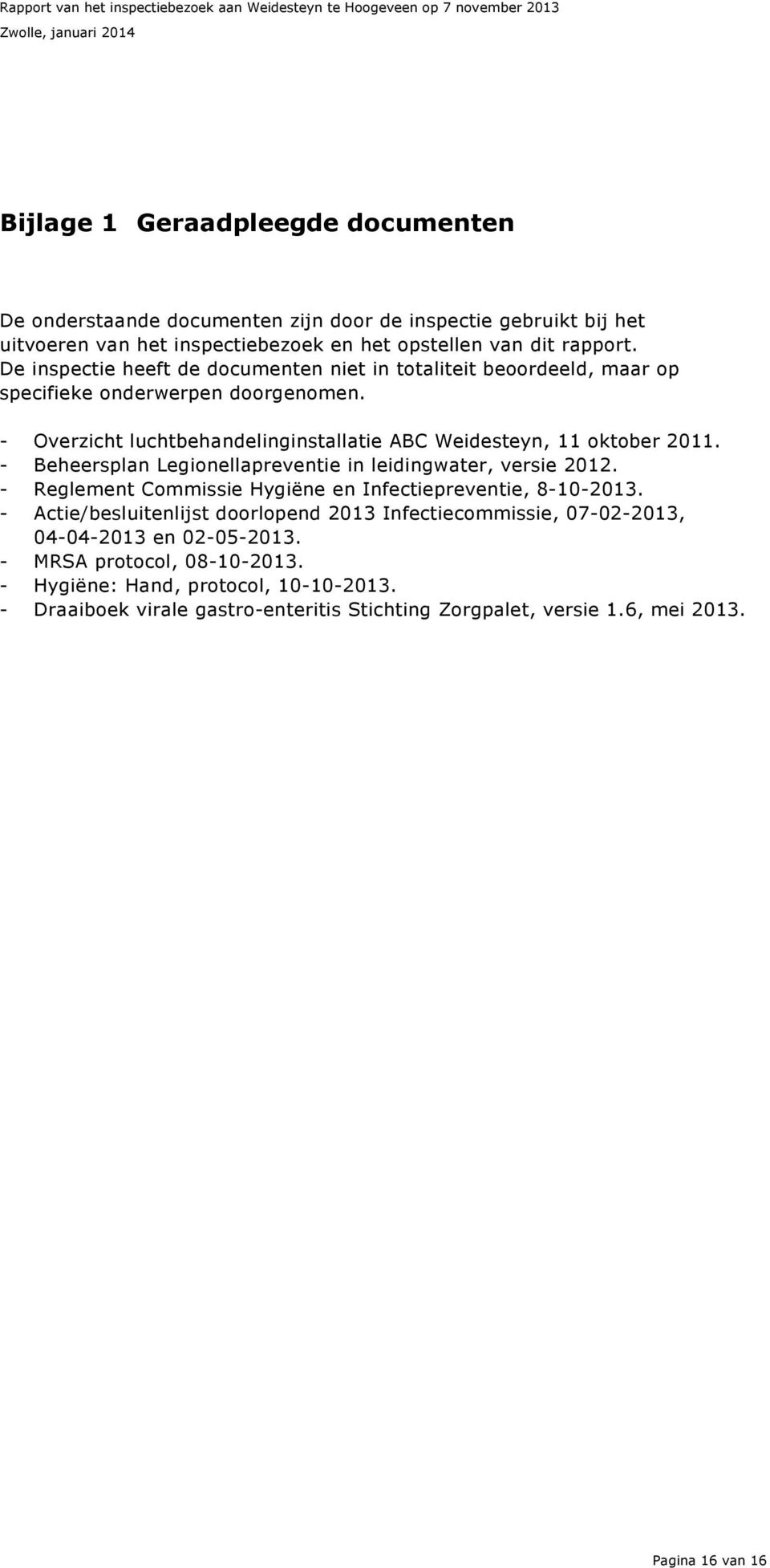 - Beheersplan Legionellapreventie in leidingwater, versie 2012. - Reglement Commissie Hygiëne en Infectiepreventie, 8-10-2013.