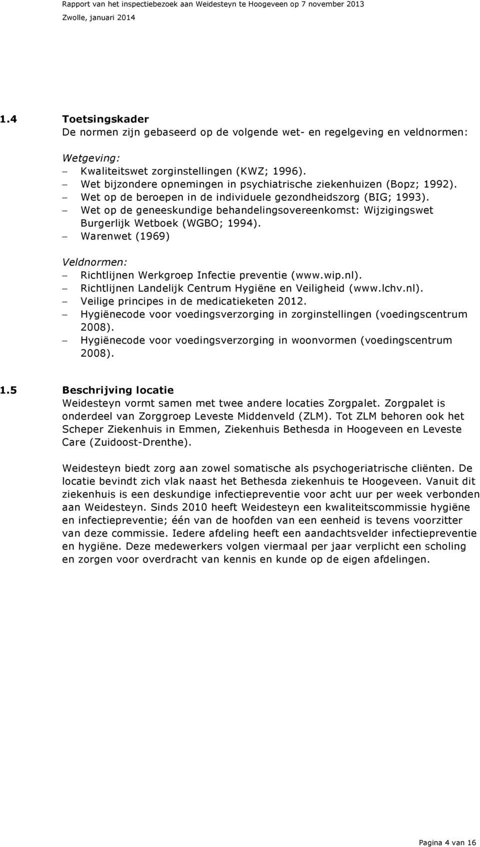 Wet op de geneeskundige behandelingsovereenkomst: Wijzigingswet Burgerlijk Wetboek (WGBO; 1994). Warenwet (1969) Veldnormen: Richtlijnen Werkgroep Infectie preventie (www.wip.nl).