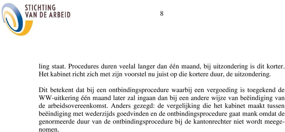 Dit betekent dat bij een ontbindingsprocedure waarbij een vergoeding is toegekend de WW-uitkering één maand later zal ingaan dan bij een andere wijze