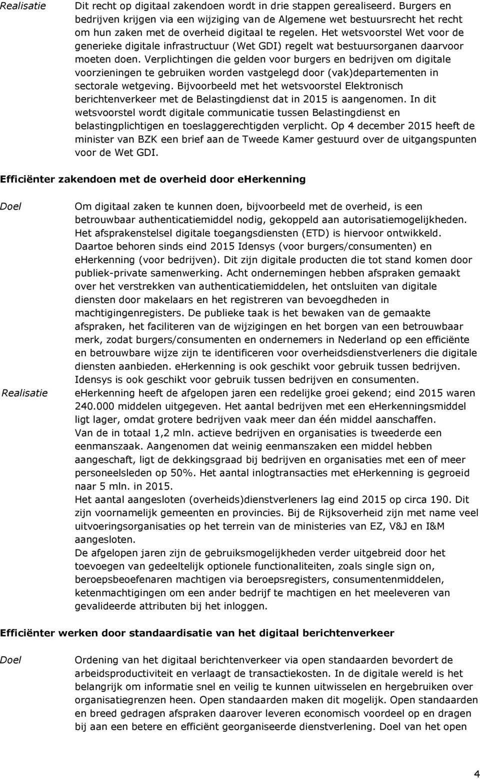 Het wetsvoorstel Wet voor de generieke digitale infrastructuur (Wet GDI) regelt wat bestuursorganen daarvoor moeten doen.