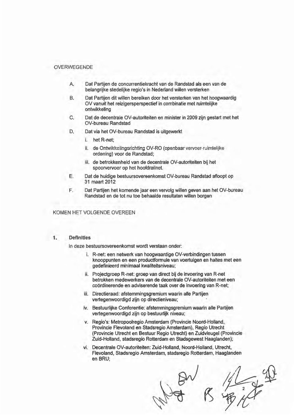 Dat de decentrale CV-autoriteiten en minister in 2009 zijn gestart met het CV-bureau Randstad D. Dat via het CV-bureau Randstad is uitgewerkt i. het R-net; ii. de Ontwikks!