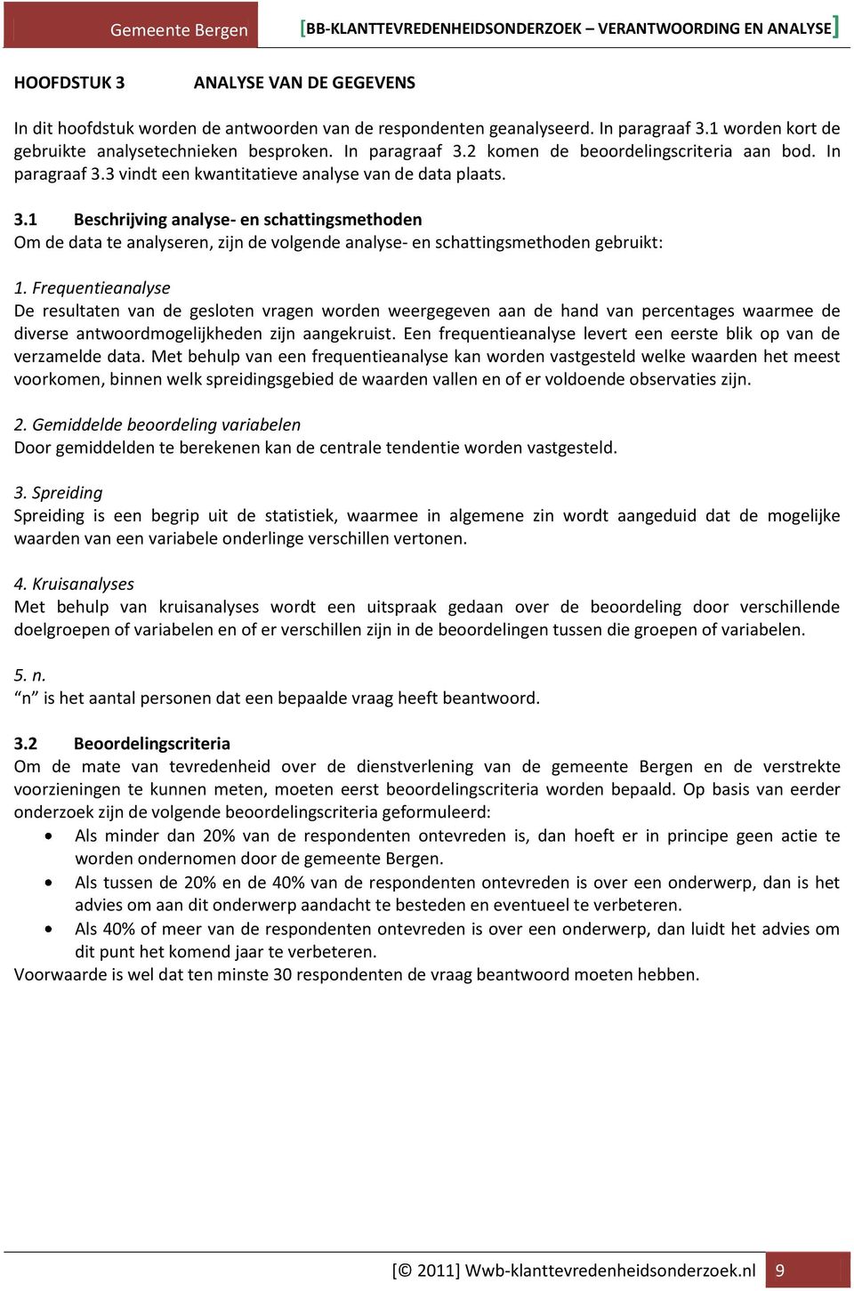 Frequentieanalyse De resultaten van de gesloten vragen worden weergegeven aan de hand van percentages waarmee de diverse antwoordmogelijkheden zijn aangekruist.