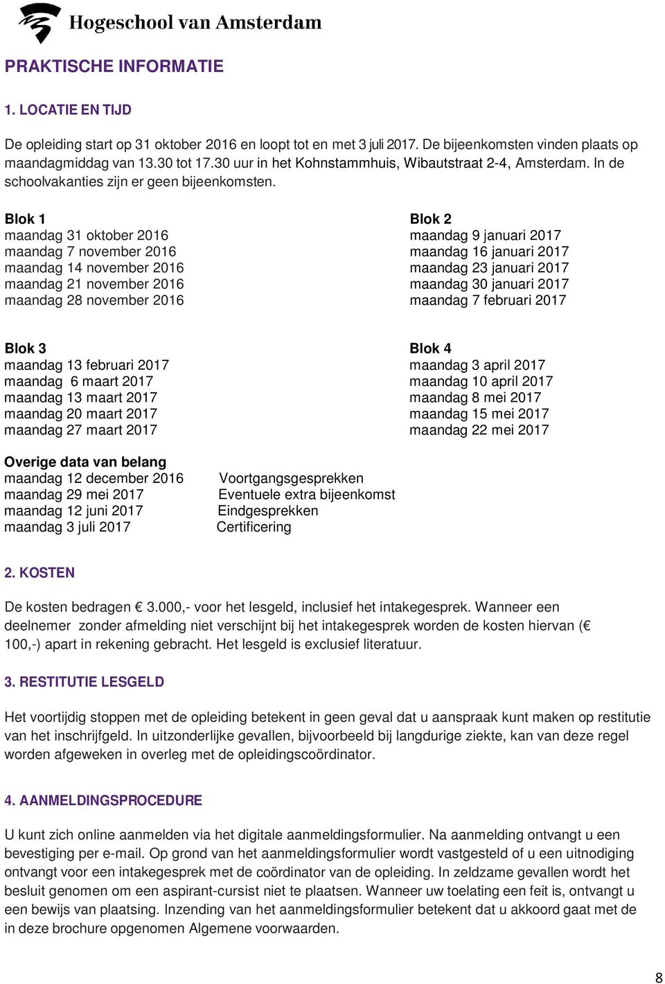 Blok 1 Blok 2 maandag 31 oktober 2016 maandag 9 januari 2017 maandag 7 november 2016 maandag 16 januari 2017 maandag 14 november 2016 maandag 23 januari 2017 maandag 21 november 2016 maandag 30