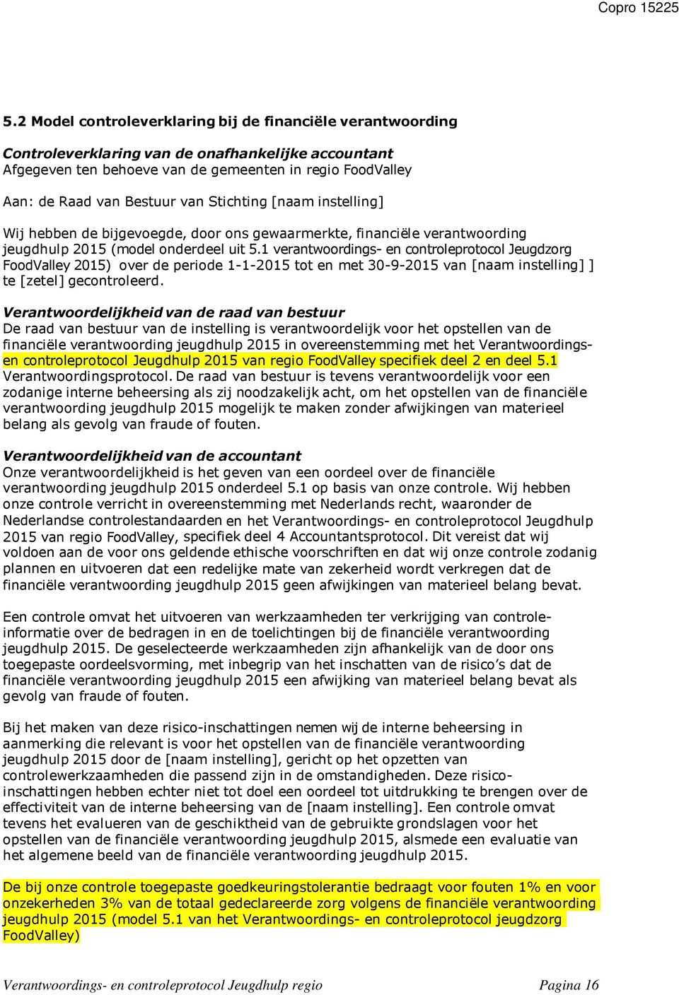 1 verantwoordings- en controleprotocol Jeugdzorg 2015) over de periode 1-1-2015 tot en met 30-9-2015 van [naam instelling] ] te [zetel] gecontroleerd.