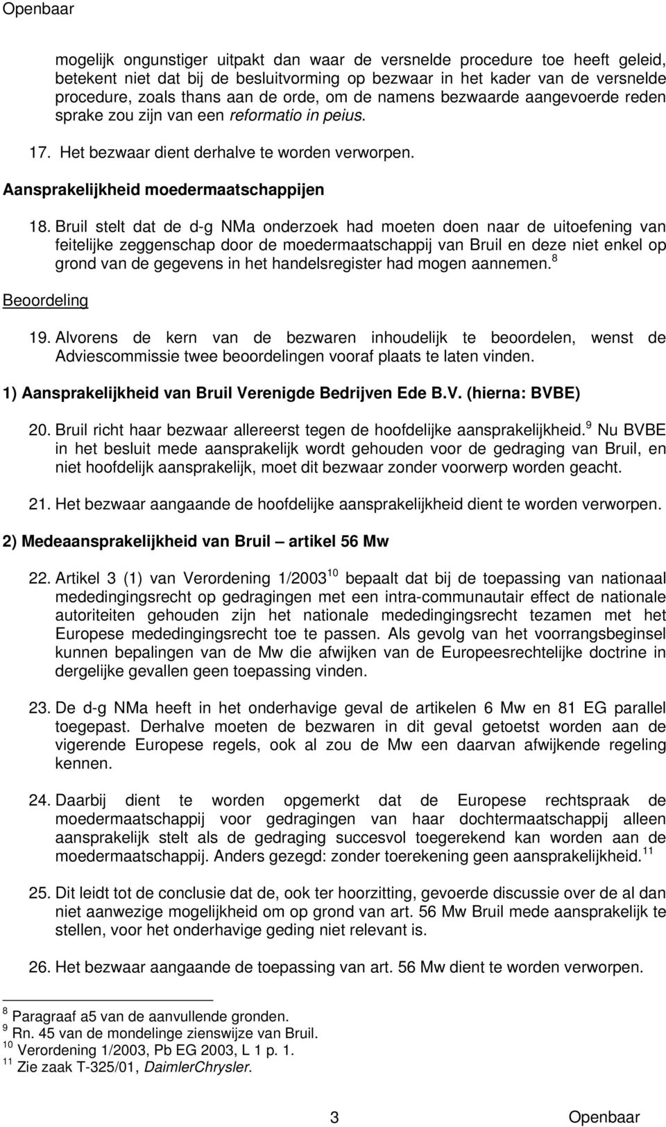 Bruil stelt dat de d-g NMa onderzoek had moeten doen naar de uitoefening van feitelijke zeggenschap door de moedermaatschappij van Bruil en deze niet enkel op grond van de gegevens in het