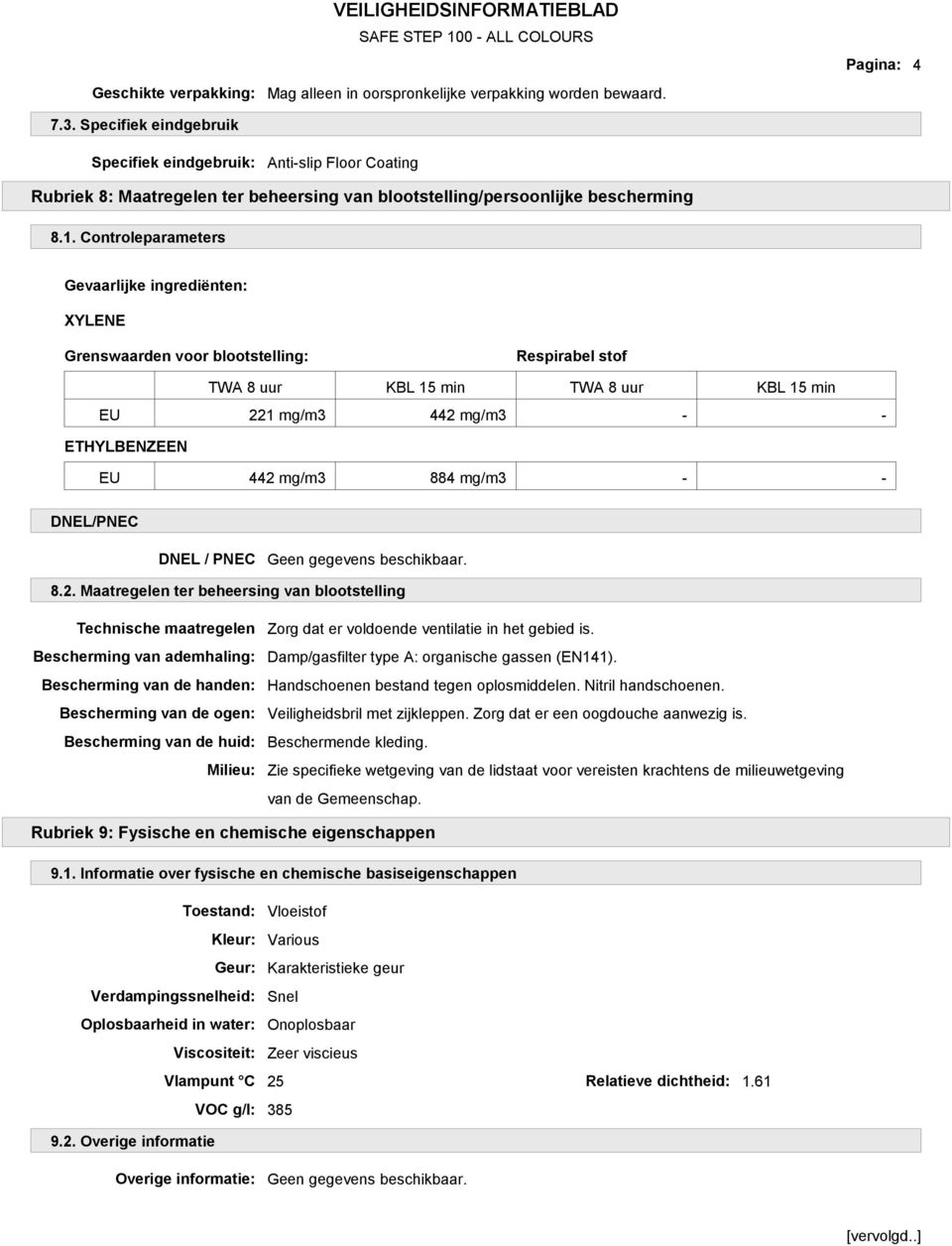 Controleparameters Gevaarlijke ingrediënten: XYLENE Grenswaarden voor blootstelling: Respirabel stof TWA 8 uur KBL 15 min TWA 8 uur KBL 15 min EU 221 mg/m3 442 mg/m3 - - ETHYLBENZEEN EU 442 mg/m3 884