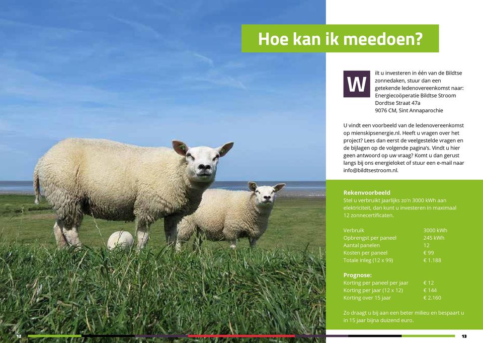 voorbeeld van de ledenovereenkomst op mienskipsenergie.nl. Heeft u vragen over het project? Lees dan eerst de veelgestelde vragen en de bijlagen op de volgende pagina s.