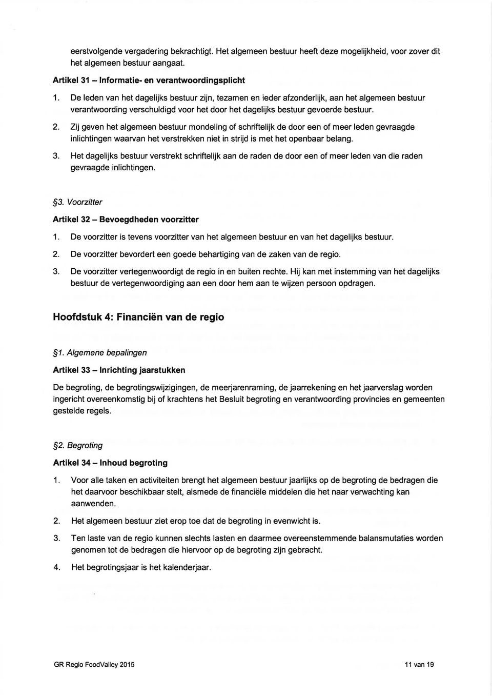 Zij geven het algemeen bestuur mondeling of schriftelijk de door een of meer leden gevraagde inlichtingen waarvan het verstrekken niet in strijd is met het openbaar belang. 3.