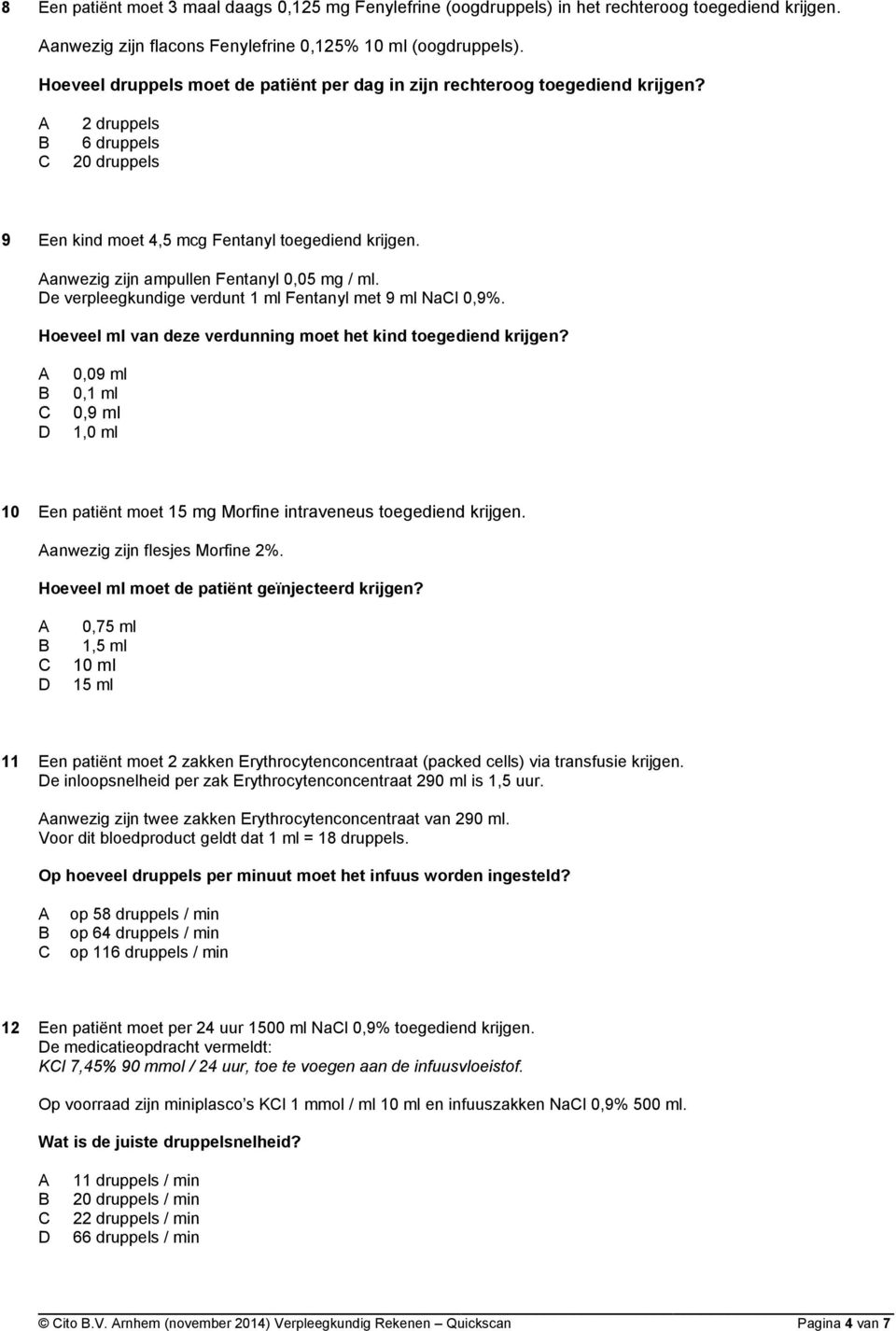 anwezig zijn ampullen Fentanyl 0,05 mg / ml. e verpleegkundige verdunt 1 ml Fentanyl met 9 ml Nal 0,9%. Hoeveel ml van deze verdunning moet het kind toegediend krijgen?