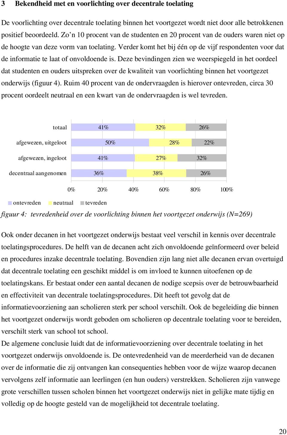 Verder komt het bij één op de vijf respondenten voor dat de informatie te laat of onvoldoende is.