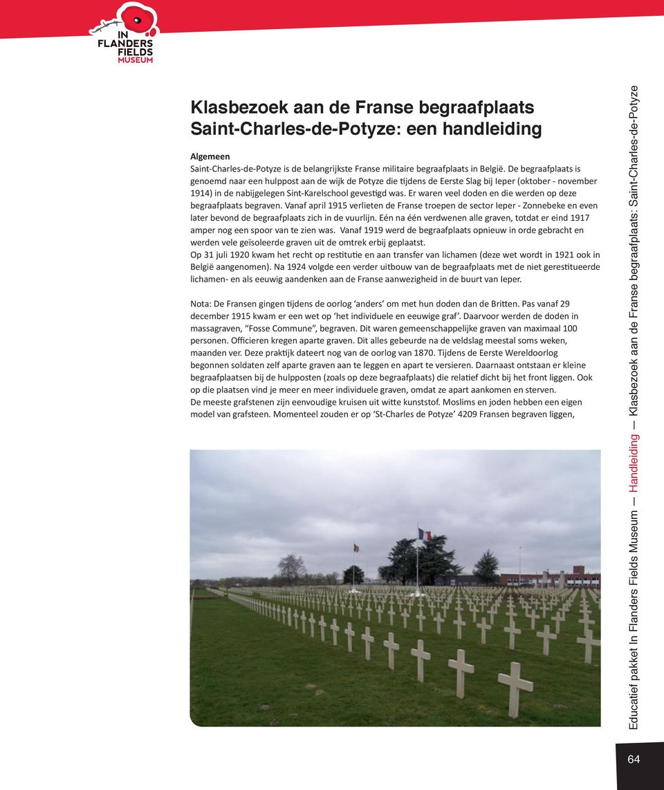 Er waren veel doden en die werden op deze begraafplaats begraven. Vanaf april 1915 verlieten de Franse troepen de sector Ieper - Zonnebeke en even later bevond de begraafplaats zich in de vuurlijn.