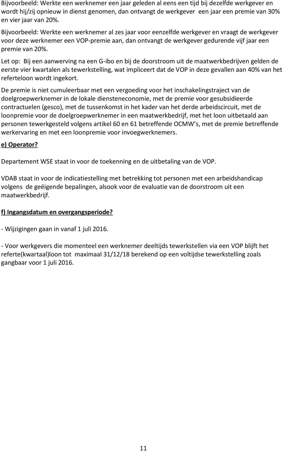 Bijvoorbeeld: Werkte een werknemer al zes jaar voor eenzelfde werkgever en vraagt de werkgever voor deze werknemer een VOP-premie aan, dan ontvangt de werkgever gedurende vijf jaar een premie van 20%.