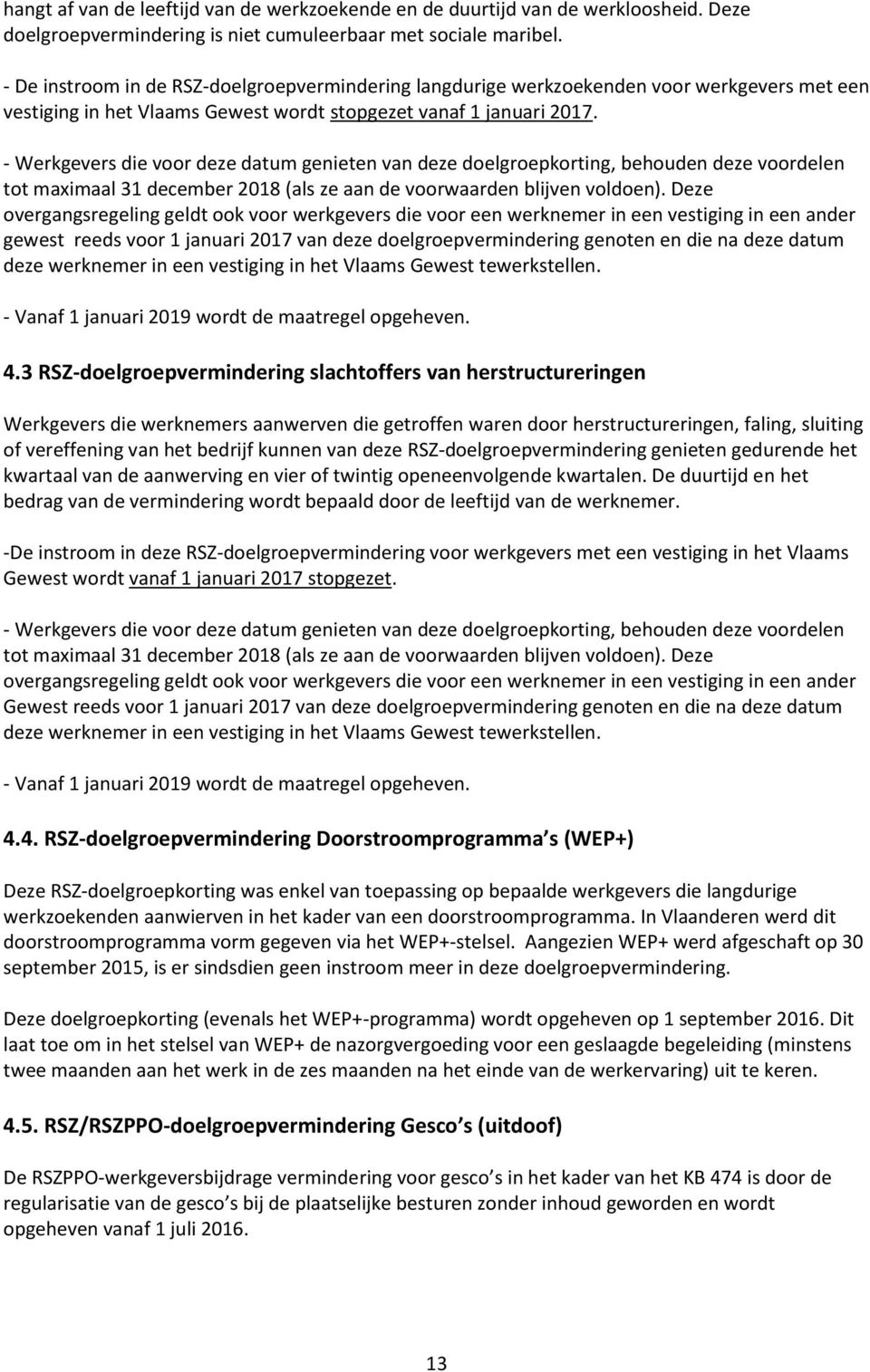 - Werkgevers die voor deze datum genieten van deze doelgroepkorting, behouden deze voordelen tot maximaal 31 december 2018 (als ze aan de voorwaarden blijven voldoen).