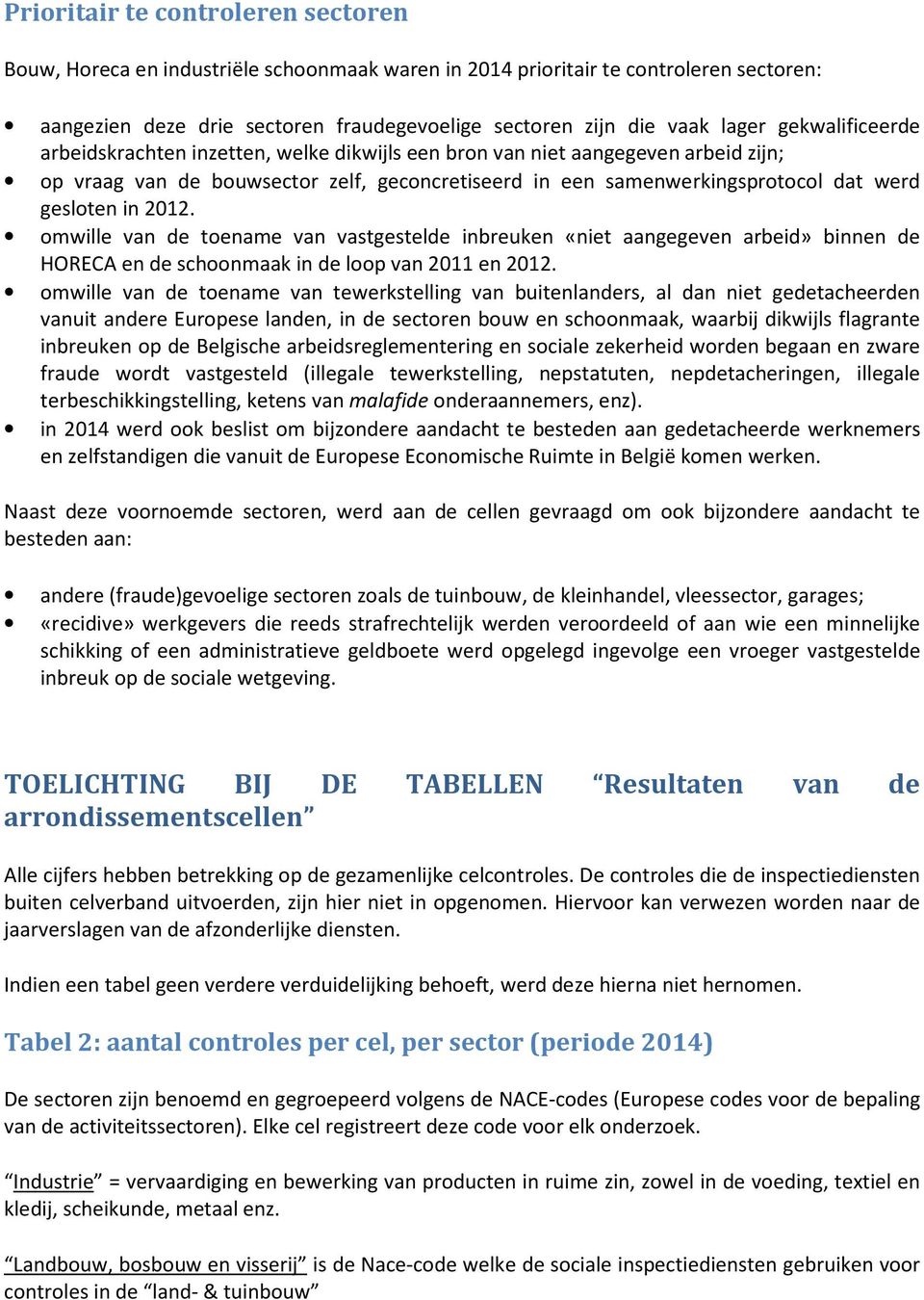 2012. omwille van de toename van vastgestelde inbreuken «niet aangegeven arbeid» binnen de HORECA en de schoonmaak in de loop van 2011 en 2012.