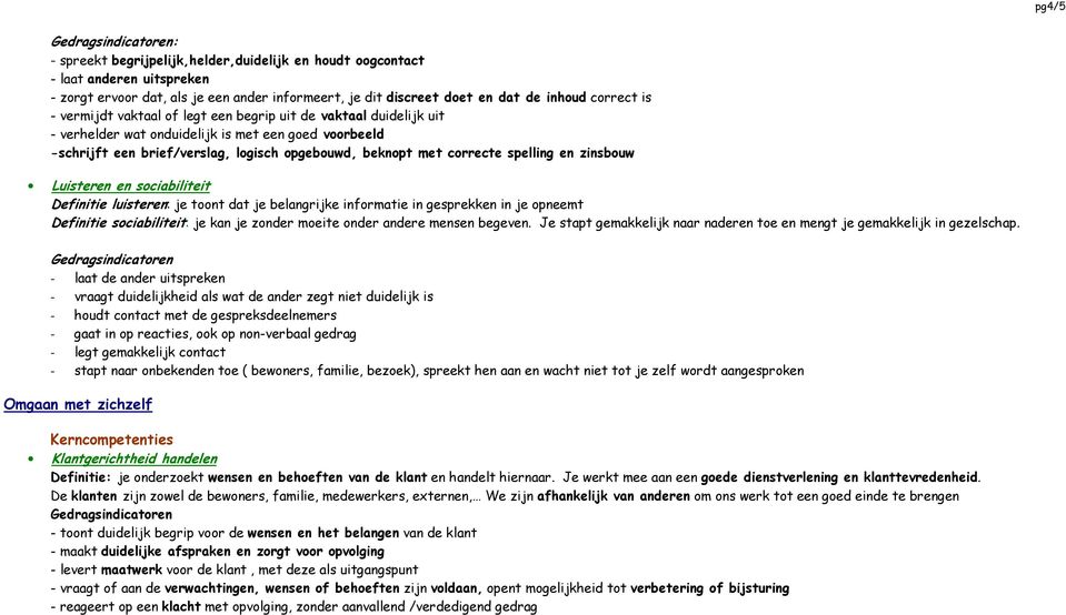 zinsbouw Luisteren en sociabiliteit Definitie luisteren: je toont dat je belangrijke informatie in gesprekken in je opneemt Definitie sociabiliteit: je kan je zonder moeite onder andere mensen