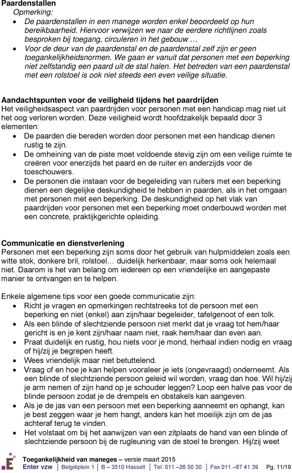 We gaan er vanuit dat personen met een beperking niet zelfstandig een paard uit de stal halen. Het betreden van een paardenstal met een rolstoel is ook niet steeds een even veilige situatie.