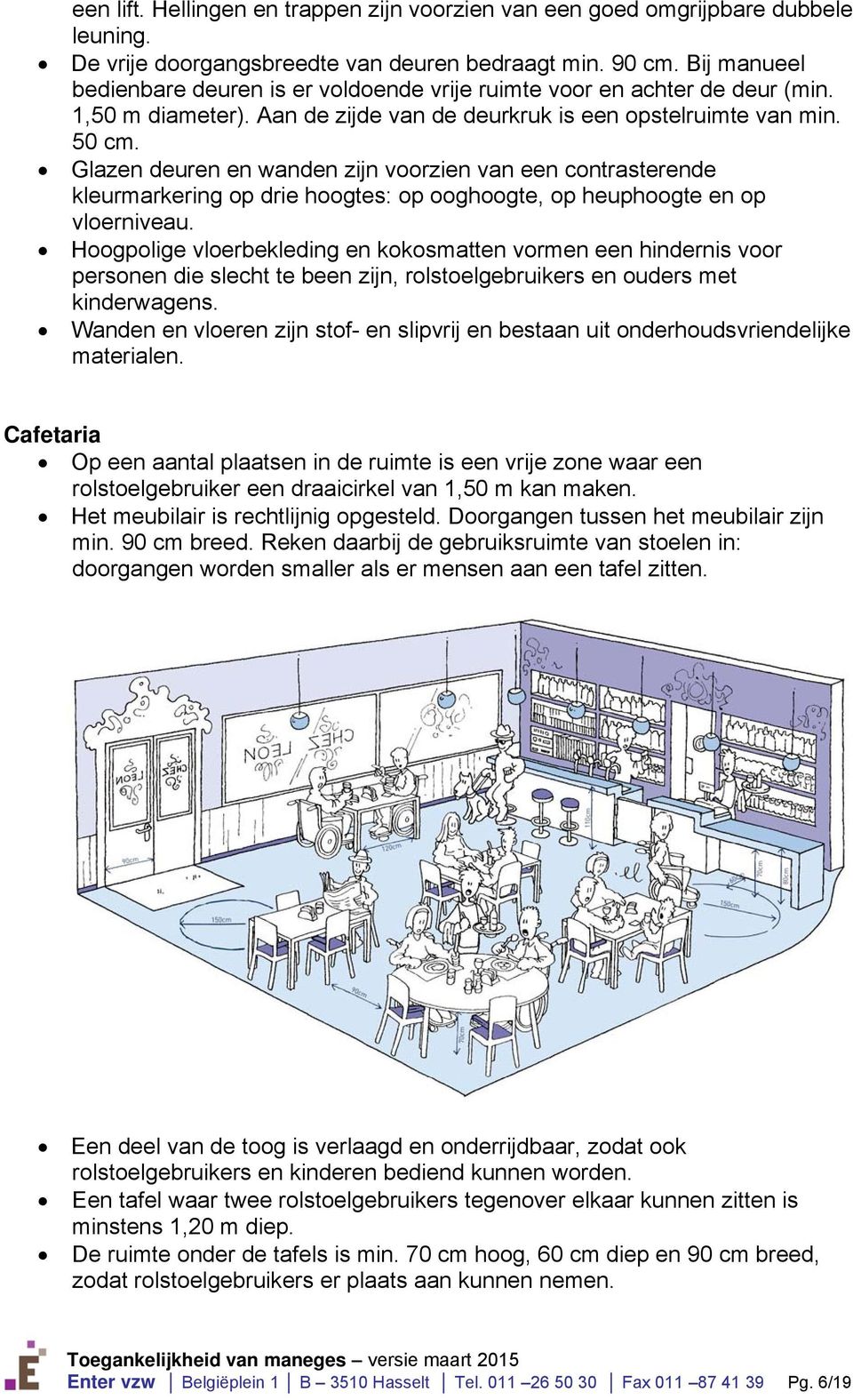 Glazen deuren en wanden zijn voorzien van een contrasterende kleurmarkering op drie hoogtes: op ooghoogte, op heuphoogte en op vloerniveau.