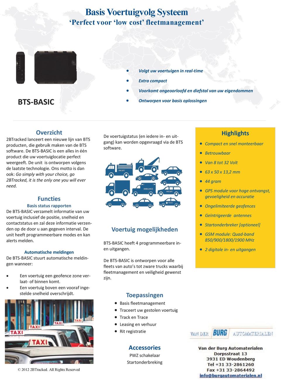 Extra compact Voorkomt ongeoorloofd en diefstal van uw eigendommen Ontworpen voor basis oplossingen De voertuigstatus (en iedere in- en uitgang) kan worden opgevraagd via de BTS De BTS-BASIC stuurt