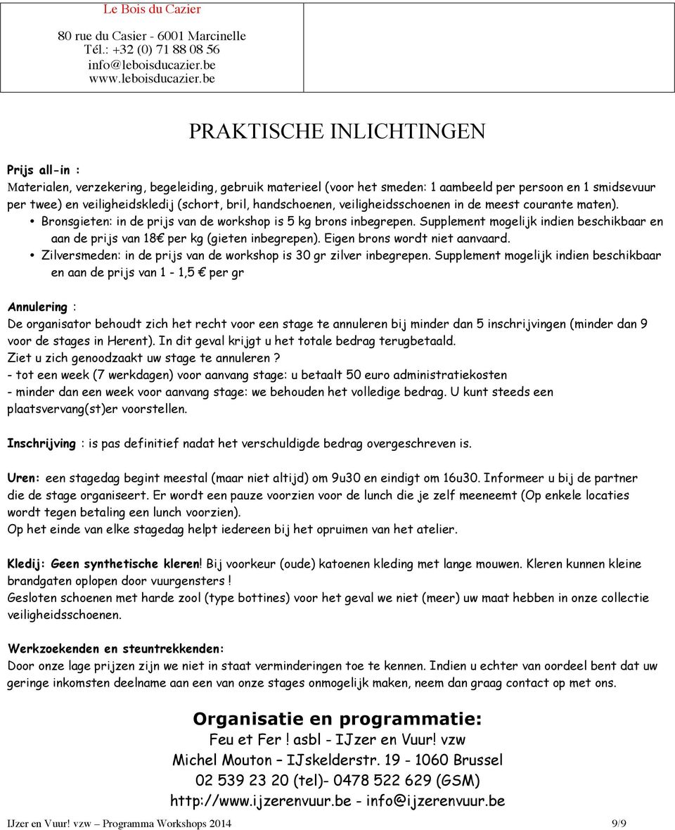 be PRAKTISCHE INLICHTINGEN Prijs all-in : Μaterial, verzekering, begeleiding, gebruik materieel (voor het smed: 1 aambeeld per persoon 1 smidsevuur per twee) veiligheidskledij (schort, bril,